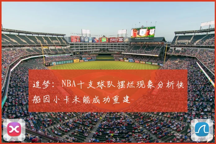 追梦：NBA十支球队摆烂现象分析快船因小卡未能成功重建