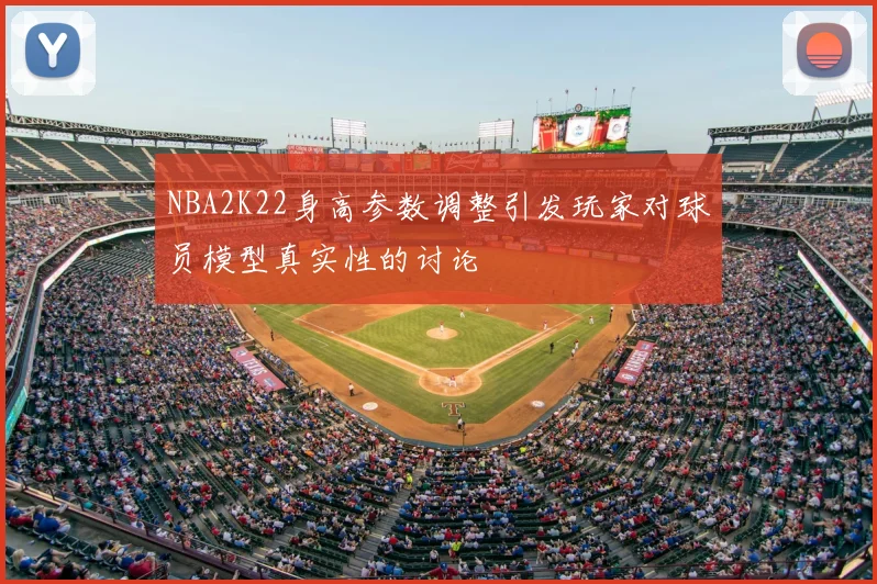 NBA2K22身高参数调整引发玩家对球员模型真实性的讨论