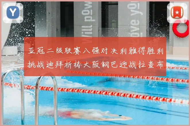 亚冠二级联赛八强对决利雅得胜利挑战迪拜祈祷大阪钢巴迎战拉查布里府