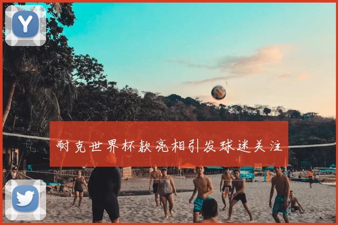 耐克世界杯款亮相引发球迷关注