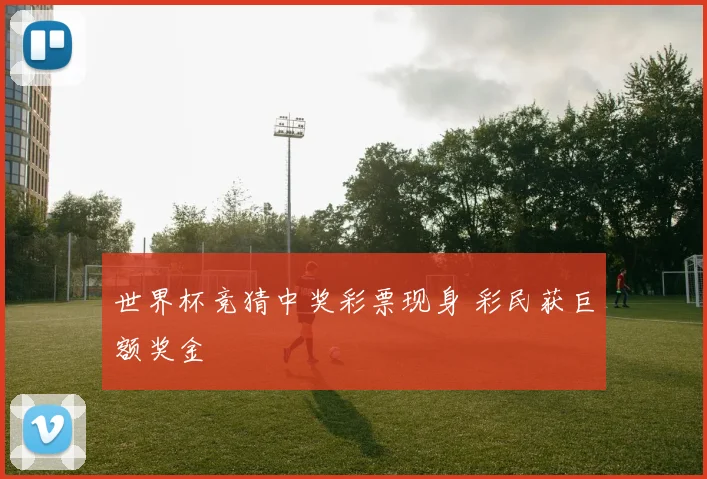 世界杯竞猜中奖彩票现身 彩民获巨额奖金