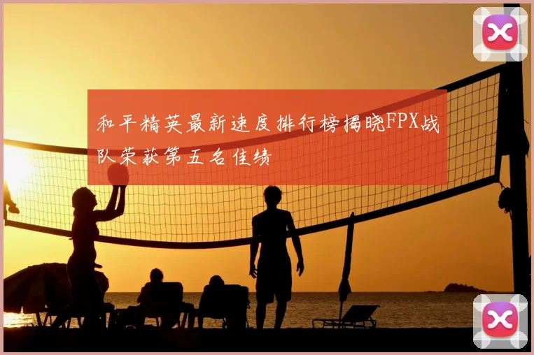 和平精英最新速度排行榜揭晓FPX战队荣获第五名佳绩