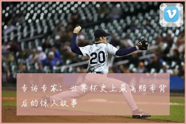 专访专家：世界杯史上最高赔率背后的惊人故事