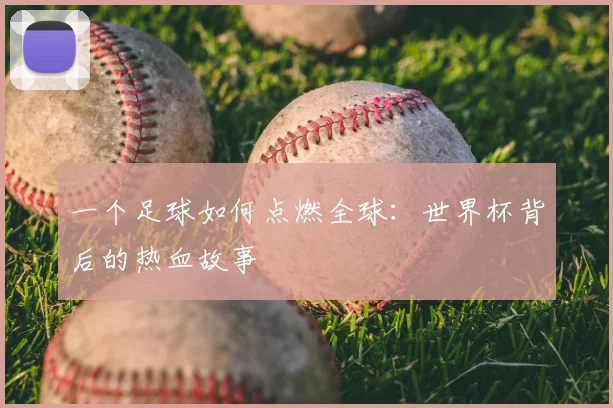 一个足球如何点燃全球：世界杯背后的热血故事