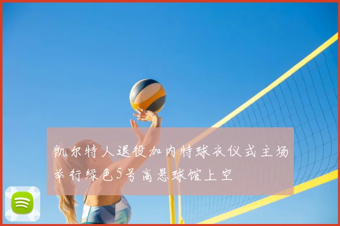 凯尔特人退役加内特球衣仪式主场举行绿色5号高悬球馆上空