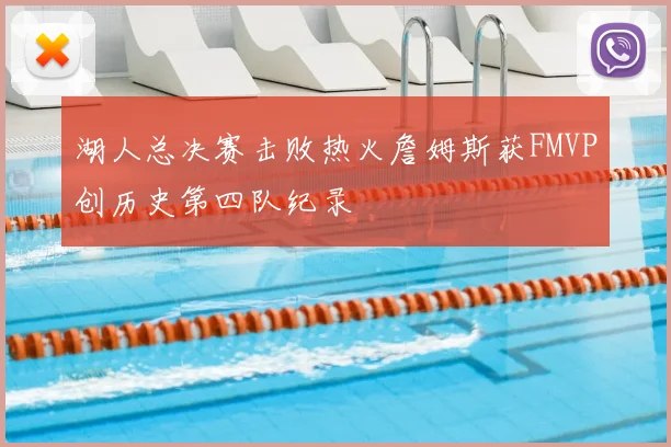 湖人总决赛击败热火詹姆斯获FMVP创历史第四队纪录