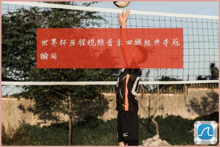 世界杯历程视频音乐回顾经典夺冠瞬间